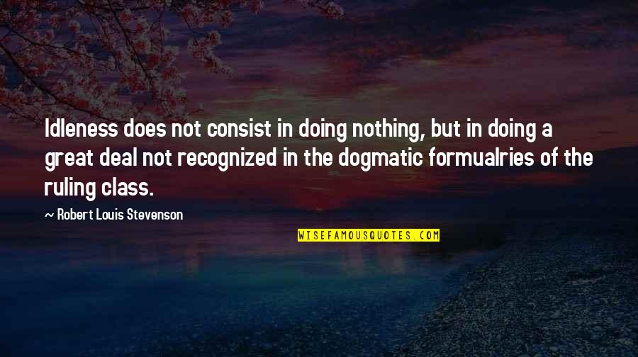 Sometimes Words Are Just Not Enough Quotes By Robert Louis Stevenson: Idleness does not consist in doing nothing, but