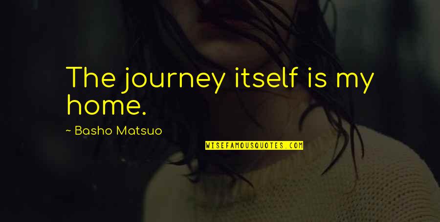 Sometimes You Can't Get What You Want Quotes By Basho Matsuo: The journey itself is my home.