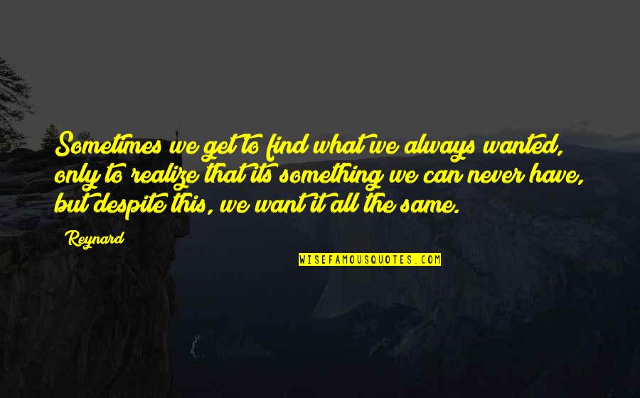 Sometimes You Can't Get What You Want Quotes By Reynard: Sometimes we get to find what we always