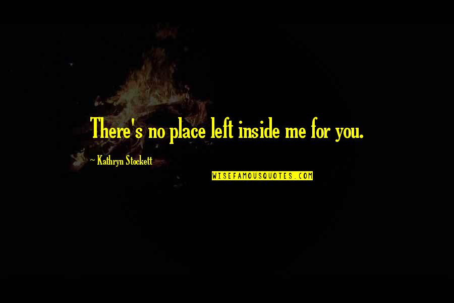 Sometimes You Can't Go Back Quotes By Kathryn Stockett: There's no place left inside me for you.