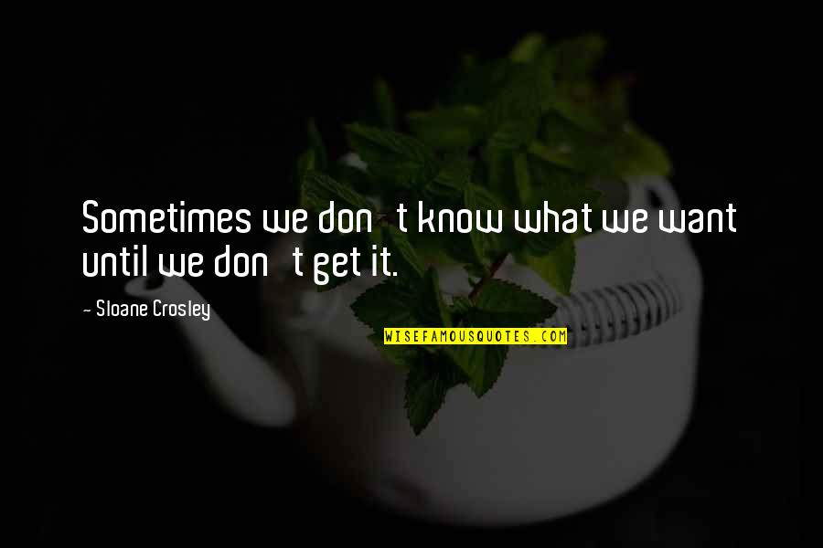 Sometimes You Don't Get You Want Quotes By Sloane Crosley: Sometimes we don't know what we want until