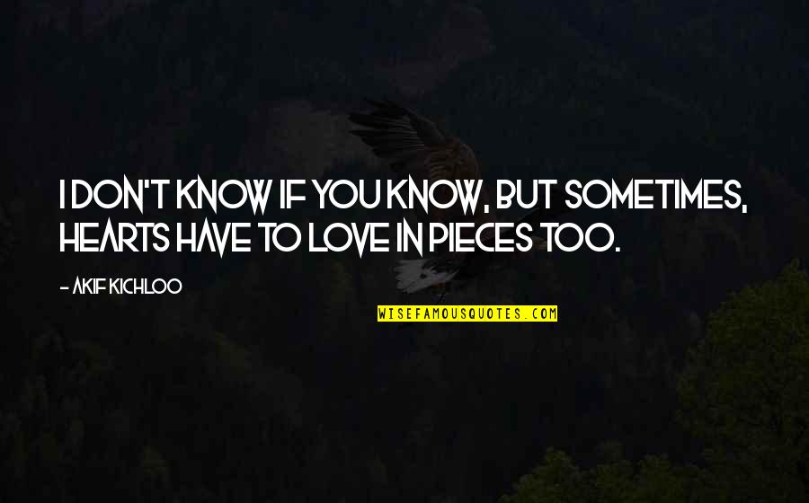 Sometimes You Don't Know Quotes By Akif Kichloo: I don't know if you know, but sometimes,