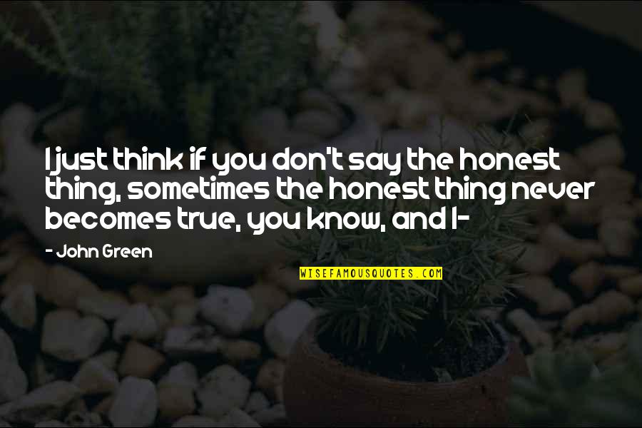 Sometimes You Don't Know Quotes By John Green: I just think if you don't say the