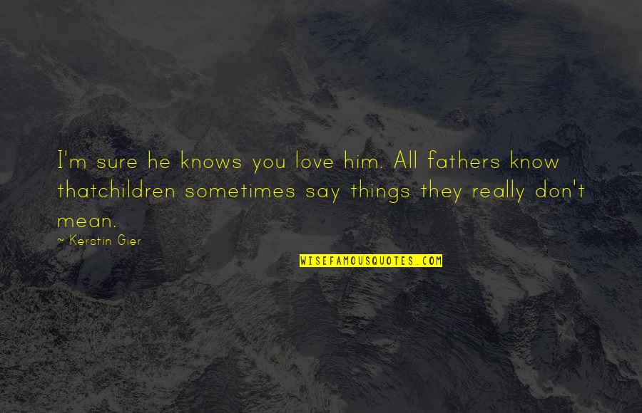 Sometimes You Don't Know Quotes By Kerstin Gier: I'm sure he knows you love him. All