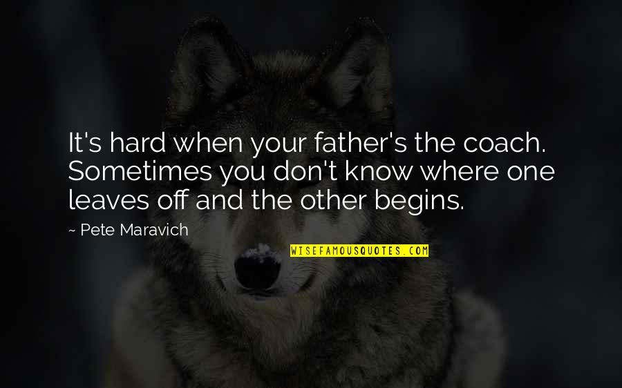 Sometimes You Don't Know Quotes By Pete Maravich: It's hard when your father's the coach. Sometimes