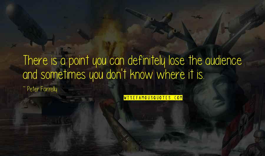 Sometimes You Don't Know Quotes By Peter Farrelly: There is a point you can definitely lose