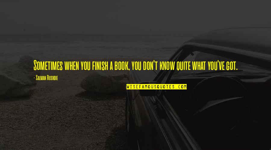 Sometimes You Don't Know Quotes By Salman Rushdie: Sometimes when you finish a book, you don't