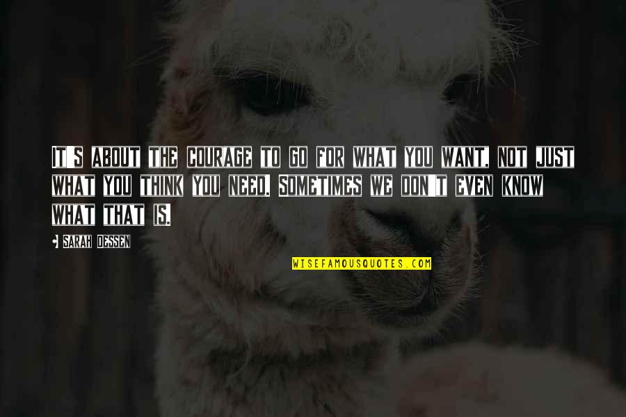 Sometimes You Don't Know Quotes By Sarah Dessen: It's about the courage to go for what