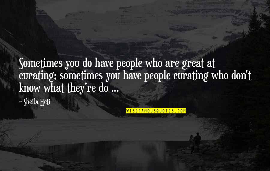 Sometimes You Don't Know Quotes By Sheila Heti: Sometimes you do have people who are great