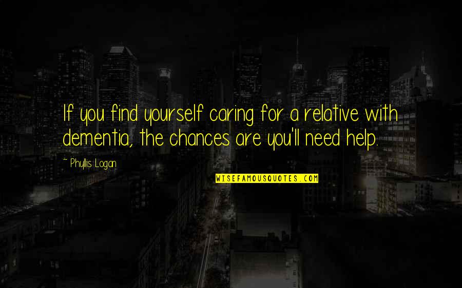 Sometimes You Dont Know What You Have Until Its Gone Quotes By Phyllis Logan: If you find yourself caring for a relative