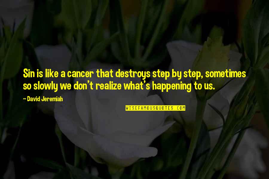 Sometimes You Don't Realize Quotes By David Jeremiah: Sin is like a cancer that destroys step