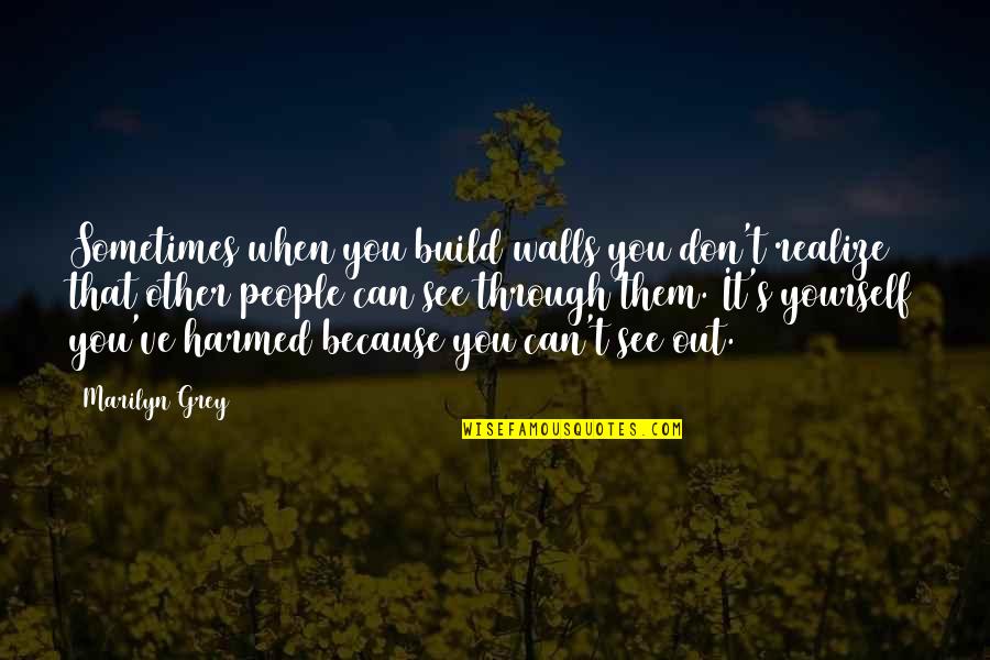 Sometimes You Don't Realize Quotes By Marilyn Grey: Sometimes when you build walls you don't realize