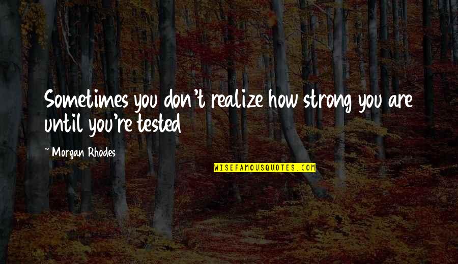 Sometimes You Don't Realize Quotes By Morgan Rhodes: Sometimes you don't realize how strong you are