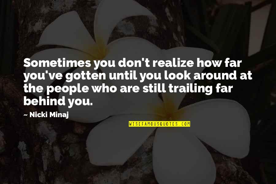 Sometimes You Don't Realize Quotes By Nicki Minaj: Sometimes you don't realize how far you've gotten