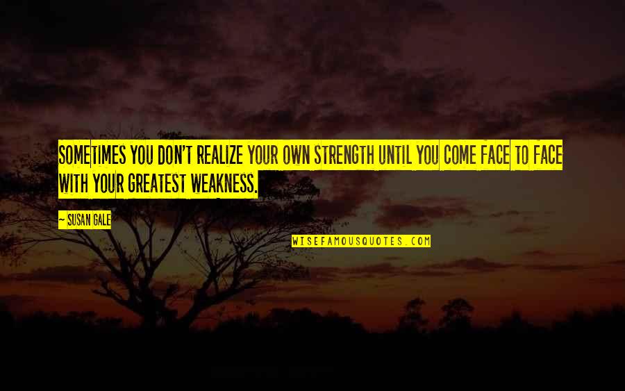 Sometimes You Don't Realize Quotes By Susan Gale: Sometimes you don't realize your own strength until