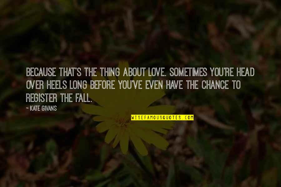 Sometimes You Fall In Love Quotes By Kate Givans: Because that's the thing about love. Sometimes you're Sometimes You Fall In Love Quotes By Kate Givans: Because that's the thing about love. Sometimes you're