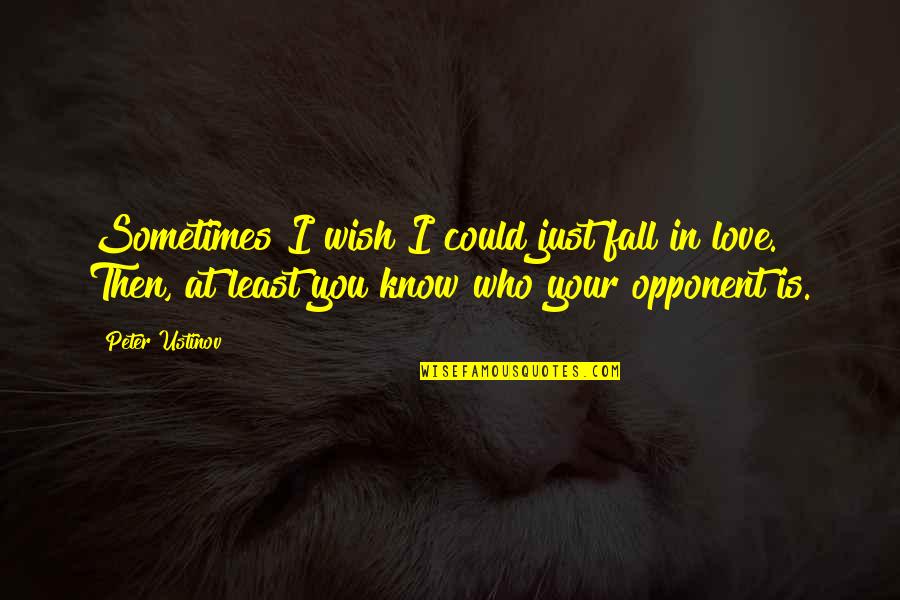 Sometimes You Fall In Love Quotes By Peter Ustinov: Sometimes I wish I could just fall in