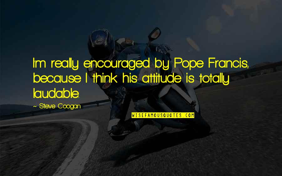 Sometimes You Fall In Love Quotes By Steve Coogan: I'm really encouraged by Pope Francis, because I