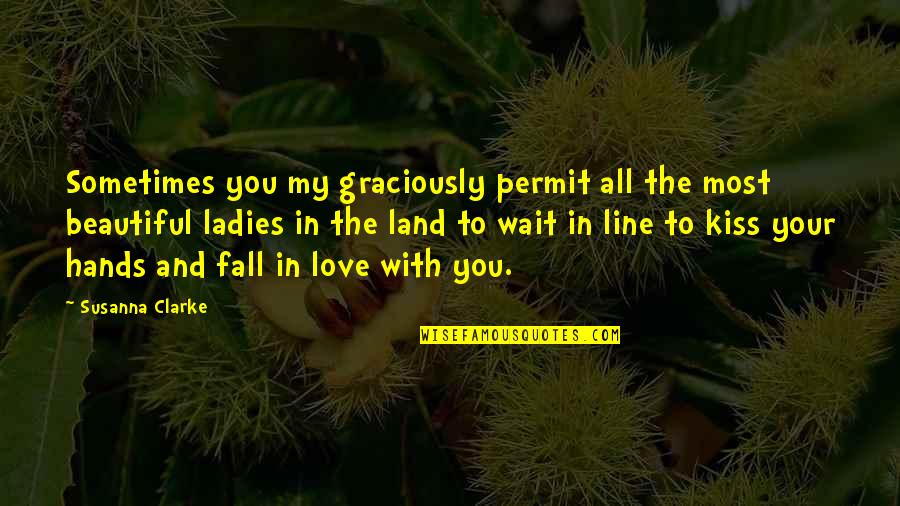 Sometimes You Fall In Love Quotes By Susanna Clarke: Sometimes you my graciously permit all the most