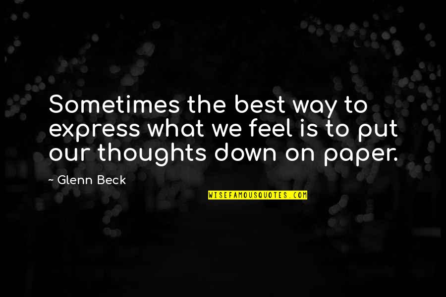 Sometimes You Feel Down Quotes By Glenn Beck: Sometimes the best way to express what we
