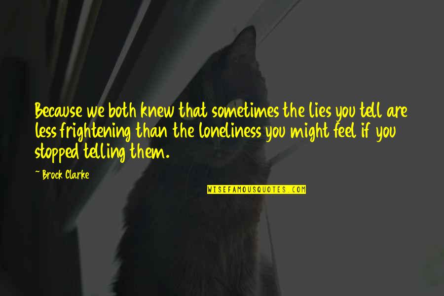 Sometimes You Feel Quotes By Brock Clarke: Because we both knew that sometimes the lies Sometimes You Feel Quotes By Brock Clarke: Because we both knew that sometimes the lies
