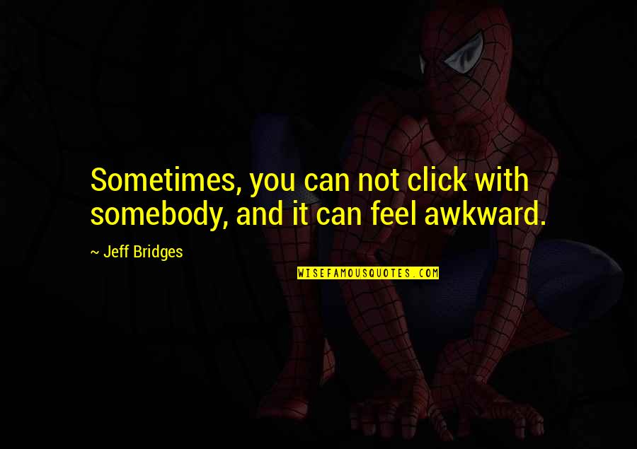 Sometimes You Feel Quotes By Jeff Bridges: Sometimes, you can not click with somebody, and