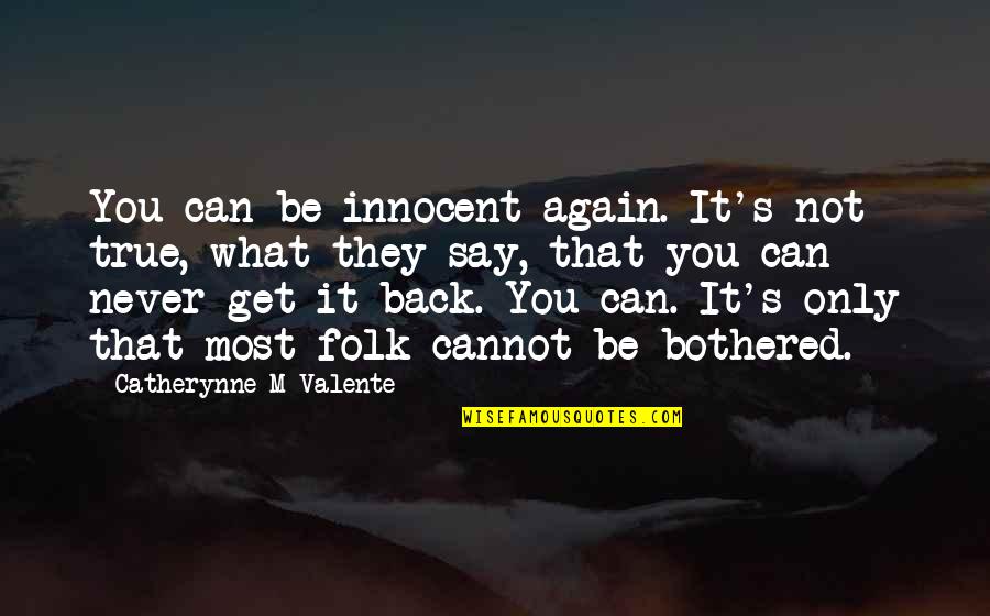 Sometimes You Feel So Alone Quotes By Catherynne M Valente: You can be innocent again. It's not true,