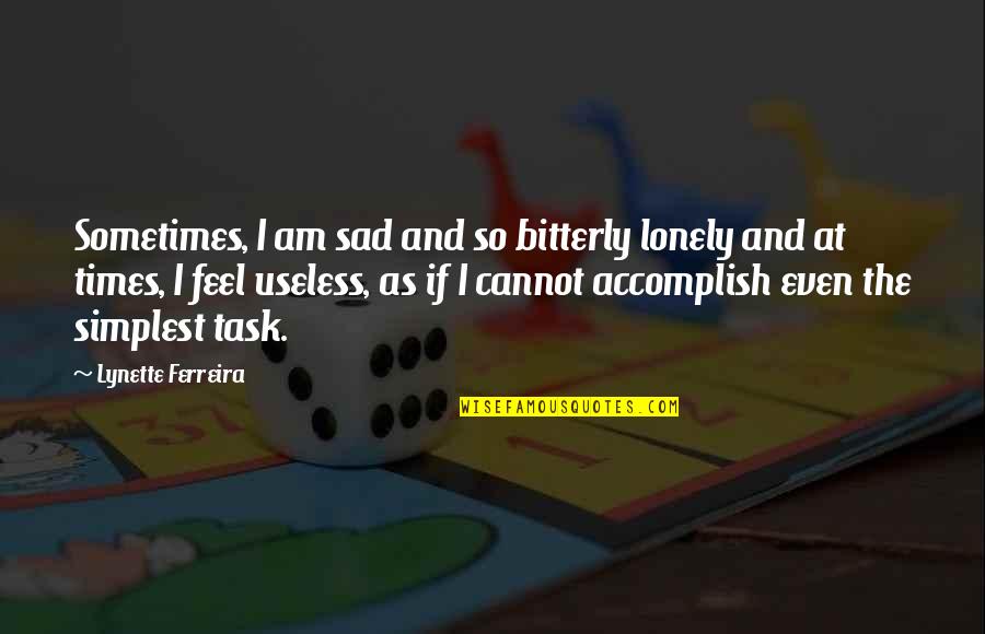 Sometimes You Feel So Lonely Quotes By Lynette Ferreira: Sometimes, I am sad and so bitterly lonely Sometimes You Feel So Lonely Quotes By Lynette Ferreira: Sometimes, I am sad and so bitterly lonely