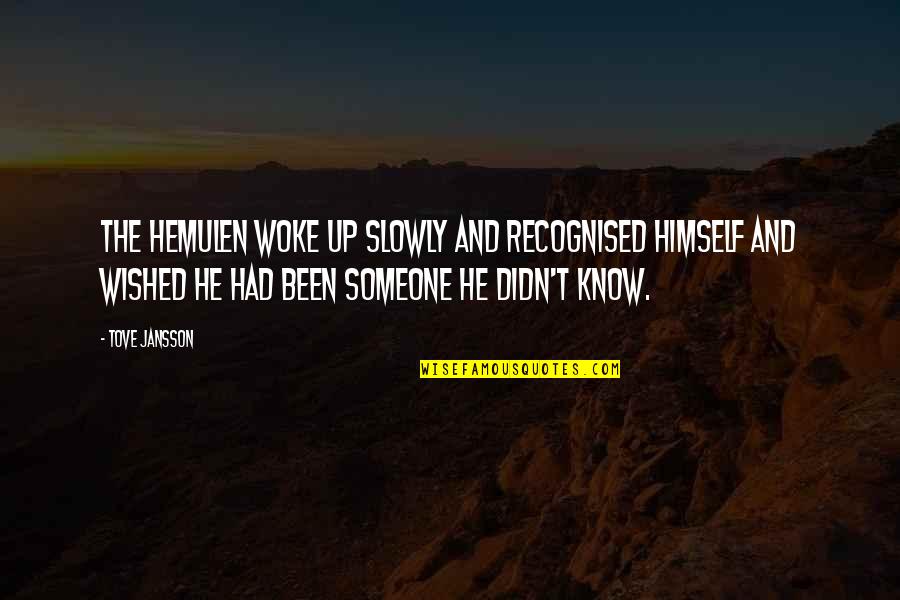 Sometimes You Feel So Lonely Quotes By Tove Jansson: The hemulen woke up slowly and recognised himself Sometimes You Feel So Lonely Quotes By Tove Jansson: The hemulen woke up slowly and recognised himself