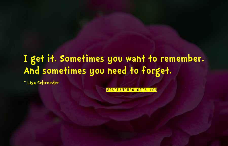 Sometimes You Forget Quotes By Lisa Schroeder: I get it. Sometimes you want to remember.