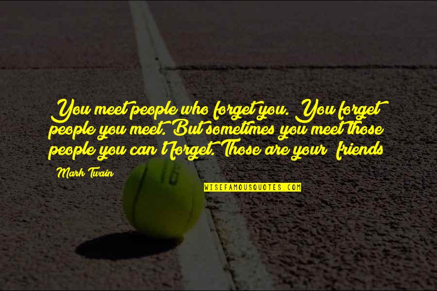 Sometimes You Forget Quotes By Mark Twain: You meet people who forget you. You forget