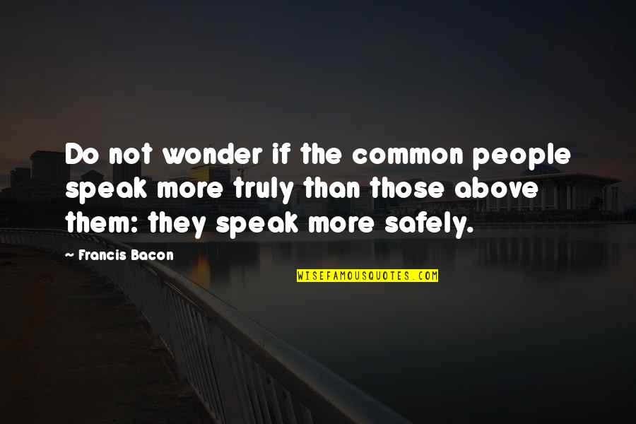 Sometimes You Get Tired Of Trying Quotes By Francis Bacon: Do not wonder if the common people speak