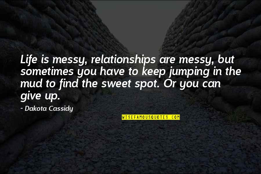 Sometimes You Give Up Quotes By Dakota Cassidy: Life is messy, relationships are messy, but sometimes Sometimes You Give Up Quotes By Dakota Cassidy: Life is messy, relationships are messy, but sometimes