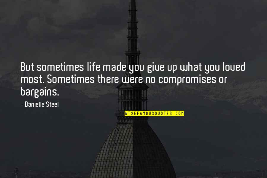 Sometimes You Give Up Quotes By Danielle Steel: But sometimes life made you give up what