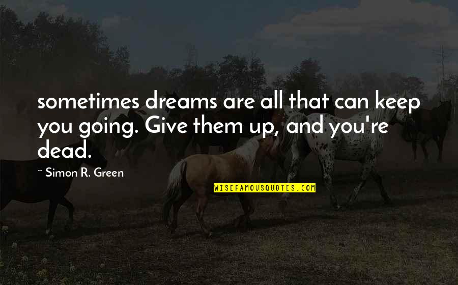 Sometimes You Give Up Quotes By Simon R. Green: sometimes dreams are all that can keep you