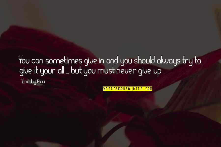 Sometimes You Give Up Quotes By Timothy Pina: You can sometimes give in and you should