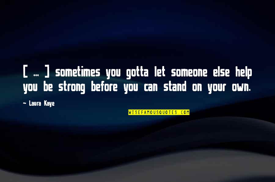 Sometimes You Gotta Be Strong Quotes By Laura Kaye: [ ... ] sometimes you gotta let someone