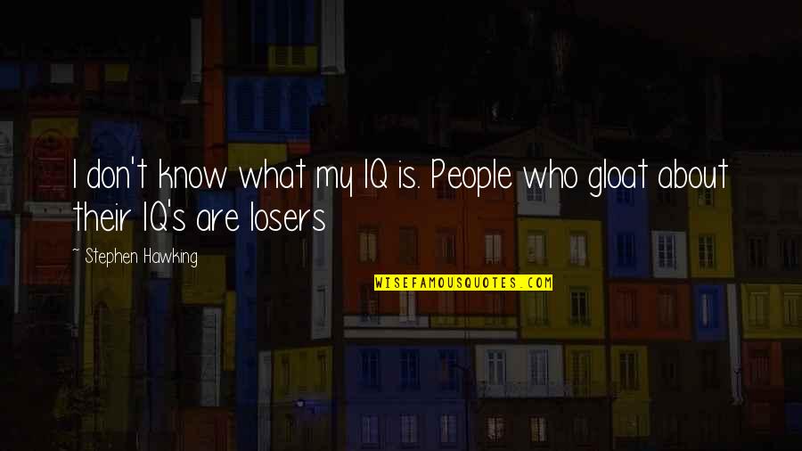 Sometimes You Gotta Cut Your Losses Quotes By Stephen Hawking: I don't know what my IQ is. People