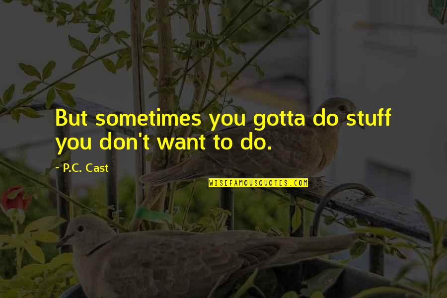 Sometimes You Gotta Do You Quotes By P.C. Cast: But sometimes you gotta do stuff you don't
