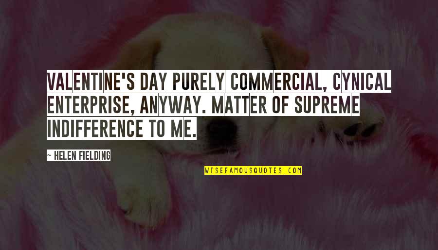 Sometimes You Gotta Learn The Hard Way Quotes By Helen Fielding: Valentine's Day purely commercial, cynical enterprise, anyway. Matter Sometimes You Gotta Learn The Hard Way Quotes By Helen Fielding: Valentine's Day purely commercial, cynical enterprise, anyway. Matter