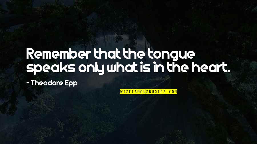 Sometimes You Gotta Learn The Hard Way Quotes By Theodore Epp: Remember that the tongue speaks only what is Sometimes You Gotta Learn The Hard Way Quotes By Theodore Epp: Remember that the tongue speaks only what is