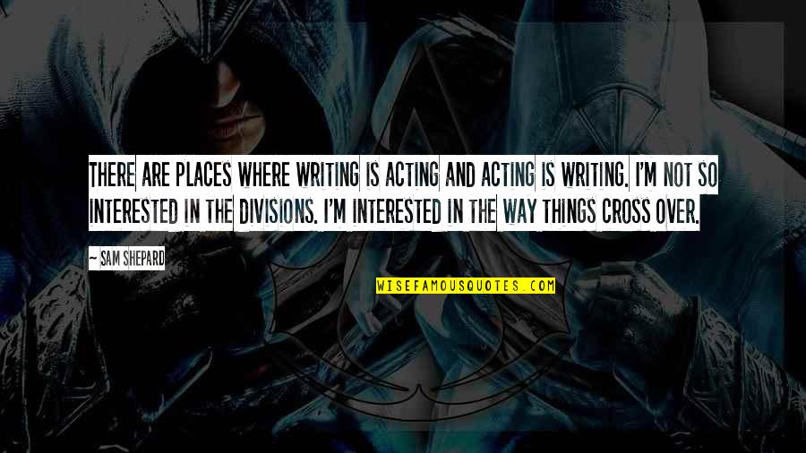 Sometimes You Gotta Walk Alone Quotes By Sam Shepard: There are places where writing is acting and