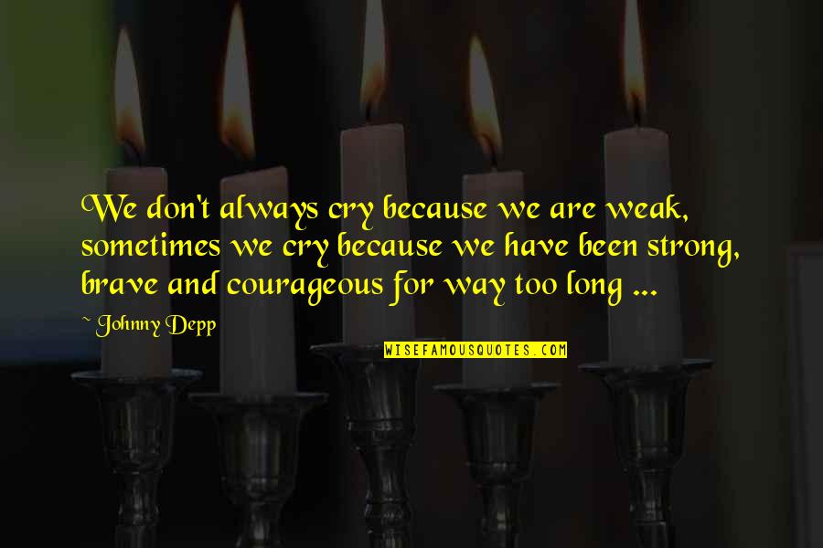 Sometimes You Have To Be Strong Quotes By Johnny Depp: We don't always cry because we are weak,