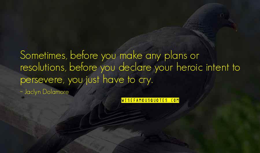Sometimes You Have To Cry Quotes By Jaclyn Dolamore: Sometimes, before you make any plans or resolutions,