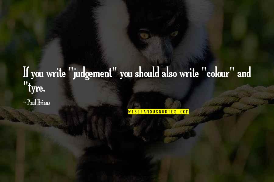 Sometimes You Have To Encourage Yourself Quotes By Paul Brians: If you write "judgement" you should also write