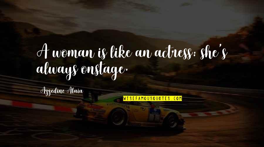 Sometimes You Have To Face Your Fears Quotes By Azzedine Alaia: A woman is like an actress: she's always Sometimes You Have To Face Your Fears Quotes By Azzedine Alaia: A woman is like an actress: she's always
