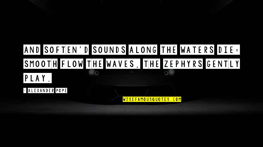 Sometimes You Have To Fall Before You Can Fly Quotes By Alexander Pope: And soften'd sounds along the waters die: Smooth