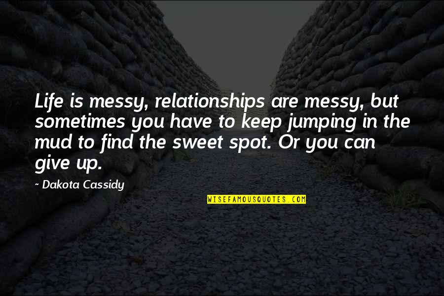 Sometimes You Have To Give Up Quotes By Dakota Cassidy: Life is messy, relationships are messy, but sometimes