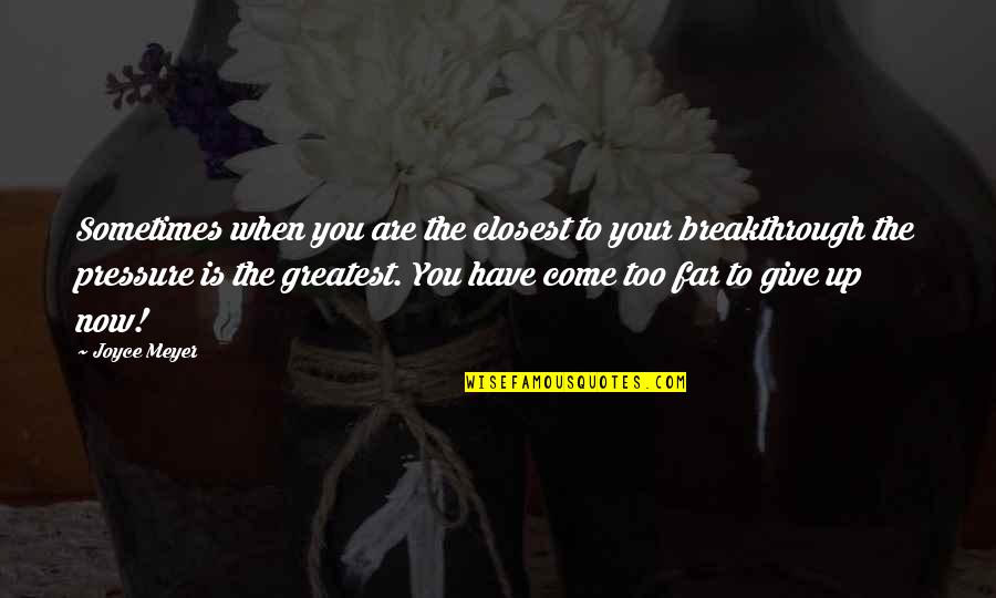 Sometimes You Have To Give Up Quotes By Joyce Meyer: Sometimes when you are the closest to your