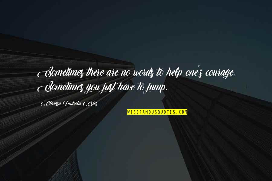 Sometimes You Have To Jump Quotes By Clarissa Pinkola Estes: Sometimes there are no words to help one's